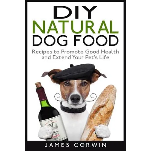 DIY Natural Dog Food: Recipes to Promote Good Health and Extend Your Pet's Life - Paperback